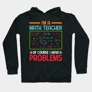I'm a Math Teacher of Course I Have Problems Hoodie
